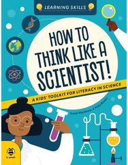 How to Think Like a Scientist: A Kids' Toolkit for Scientific Literacy