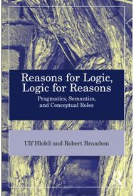 Reasons for Logic, Logic for Reasons: Pragmatics, Semantics, and Conceptual Roles