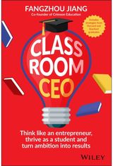 Classroom CEO: Think Like an Entrepreneur, Thrive as a Student and Turn Ambition into Results