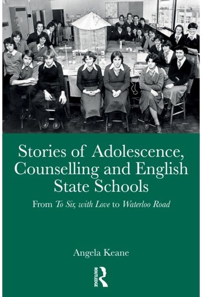 Stories of Adolescence, Counselling and English State Schools From To Sir, with Love to Waterloo Road: From To Sir, with Love to Waterloo Road