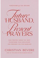 Future Husband, Present Prayers: How Praying While You Wait Transforms Your Singleness and Prepares You for Marriage