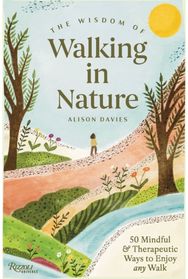 Wisdom of Walking in Nature: 50 Mindful and Therapeutic Ways to Enjoy Any Walk
