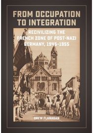 From Occupation to Integration: Recivilizing the French Zone of Post-Nazi Germany, 1945-1955