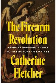 Firearm Revolution: From Renaissance Italy to the European Empires