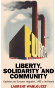 Liberty, Solidarity and Community: Capitalism and European Integration, 1945 to the Present