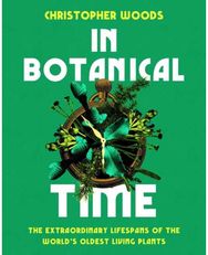 In Botanical Time: The Extraordinary Lifespans of the World's Oldest Living Plants