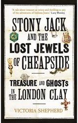 Stony Jack and the Lost Jewels of Cheapside: Treasure and Ghosts in the London Clay