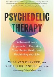 Psychedelic Therapy: A Revolutionary Approach to Restoring Your Mental Health and Reclaiming Your Life