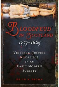 Bloodfeud in Scotland 1573-1625: Violence, Justice and Politics in an Early Modern Society