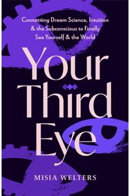 Your Third Eye: Connecting Dream Science, Intuition, and the Subconscious to Finally See Yourself and the World