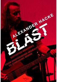 Blast: Distorted Memories - From Einstðrzende Neubauten to Symphonic Drone