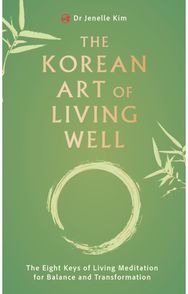 Korean Art of Living Well: The Eight Keys of Living Meditation for Balance and Transformation