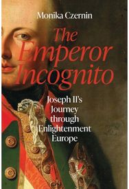 Emperor Incognito: Joseph II's Journey through Enlightenment Europe