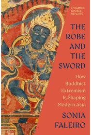 Robe and the Sword: How Buddhist Extremism Is Shaping Modern Asia