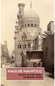 Essays of the Early Mubarak Years: The Non-Fiction of Naguib Mahfouz: Volume III
