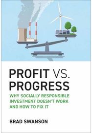 Profit vs. Progress: Why Socially Responsible Investment Doesn't Work and How to Fix It