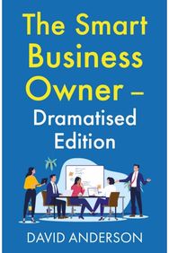 Smart Business Owner – Dramatised Edition: Step back from the coalface and watch your business grow