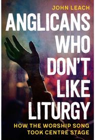 Anglicans Who Don’t Like Liturgy: How the worship song took centre stage