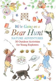Were Going on a Bear Hunt Nature Adventures: 30 Outdoor Activities for Young Explorers: Inspired by the much-loved classic picture book