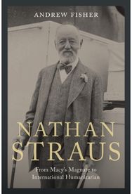 Nathan Straus: From Macy's Magnate to International Humanitarian