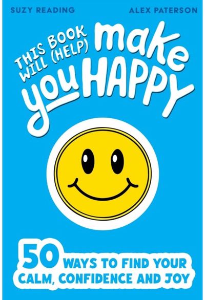 This Book Will (Help) Make You Happy: 50 Ways to Find Some Calm, Build Your Confidence and Make Yourself Smile