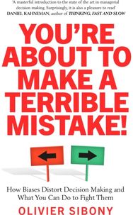 YouRe About to Make a Terrible Mistake!: How Biases Distort Decision-Making and What You Can Do to Fight Them