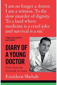 Diary of a Young Doctor: Notes from the Genocide in Gaza