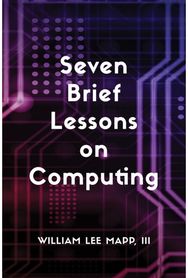 Seven Brief Lessons on Computing