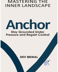 Mastering The Inner Landscape: Anchor -Stay Grounded Under Pressure and Regain Control