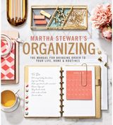 Martha Stewarts Organizing: The Manual for Bringing Order to Your Life, Home & Routines