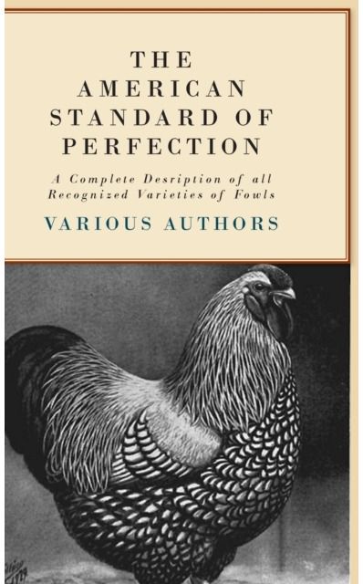 American Standard Of Perfection - A Complete Desription Of All Recognized Varieties Of Fowls