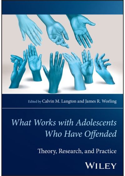Wiley Handbook of What Works with Adolescents Who Have Offended: Theory, Research, and Practice