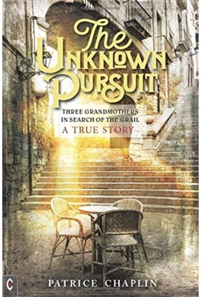 Unknown Pursuit: Three Grandmothers in Search of the Grail - A True Story