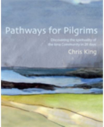 Pathways for Pilgrims: Discovering the Spirituality of the Iona Community in 28 Days