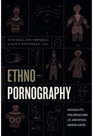 Ethnopornography: Sexuality, Colonialism, and Archival Knowledge