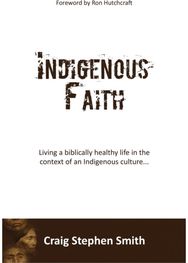 Indigenous Faith: Living a biblically healthy life in the context of an indigenous culture...
