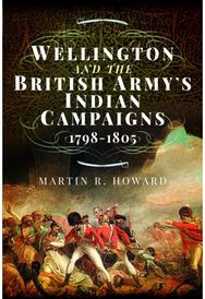 Wellington and the British Armys Indian Campaigns 1798 - 1805