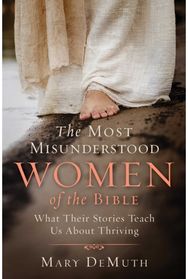 Most Misunderstood Women of the Bible: What Their Stories Teach Us About Thriving
