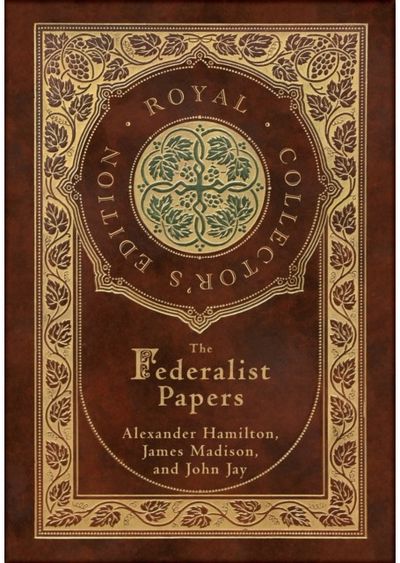 Federalist Papers (Royal Collectors Edition) (Annotated) (Case Laminate Hardcover with Jacket)