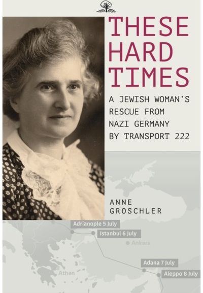 These Hard Times: A Jewish Woman's Rescue from Nazi Germany by Transport 222