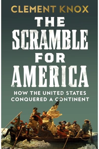 Scramble for America: How the United States Conquered a Continent