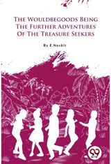 Wouldbegoods Being the Further Adventures of the Treasure Seekers