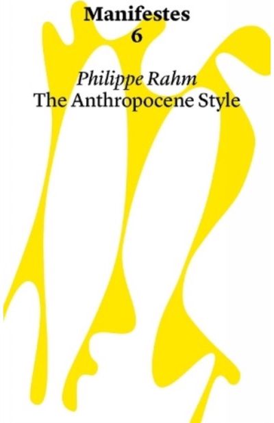 Manifestes 6: Anthropocene Style. Reinventing Decorative Arts at The Time of Global Warming And Epidemics