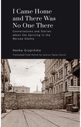 I Came Home and There Was No One There: Conversations and Stories about the Uprising in the Warsaw Ghetto