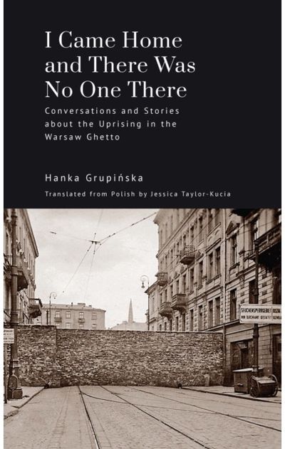 I Came Home and There Was No One There: Conversations and Stories about the Uprising in the Warsaw Ghetto