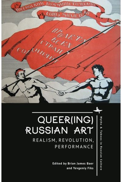 Queer(ing) Russian Art: Realism, Revolution, Performance
