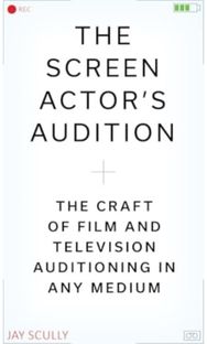 Screen Actors Audition: The Craft of Film & Television Auditioning in Any Medium