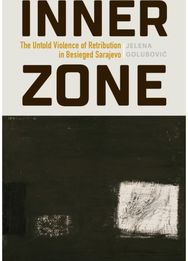 Inner Zone: The Untold Violence of Retribution in Besieged Sarajevo