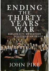 Path to Peace at Westphalia: Diplomacy and Mediation in the Thirty Years War 1618-1848