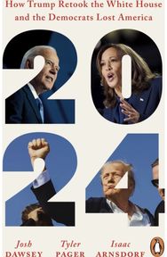2024: How Trump Retook the White House and the Democrats Lost America